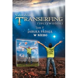 Transerfing rzeczywistości. Tom V Jabłka padają w niebo - Vadim Zeland